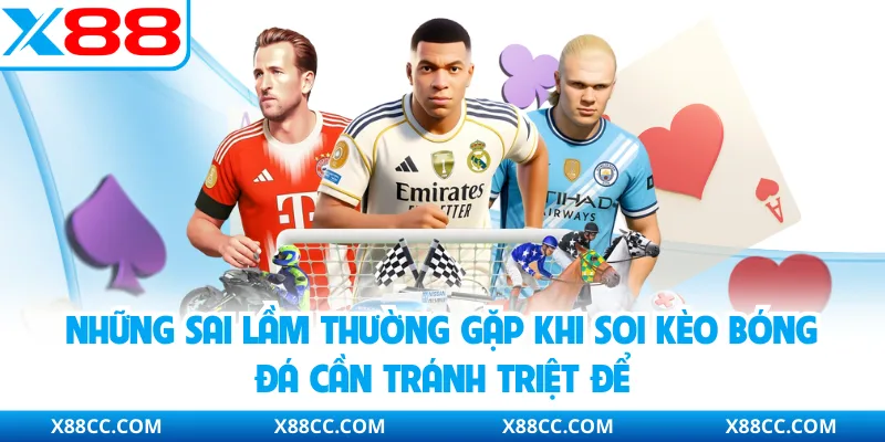 Soi Kèo Bóng Đá - Kỹ Năng Cần Thiết Khi Cá Cược Tại X88 4 Những sai lầm thường gặp khi soi kèo bóng đá cần tránh triệt để